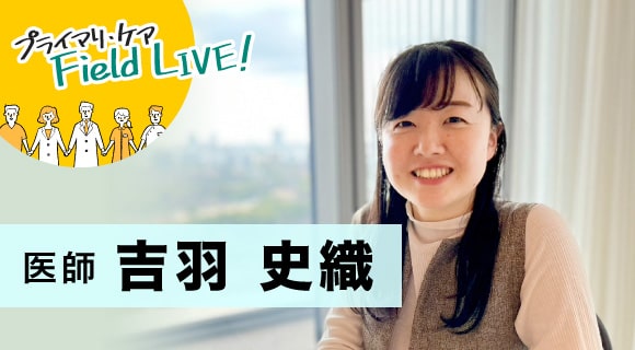 vol.56/ 「みんなで家庭医になろう、と支え合える仲間の存在が今につながっている!」【医師】吉羽史織先生