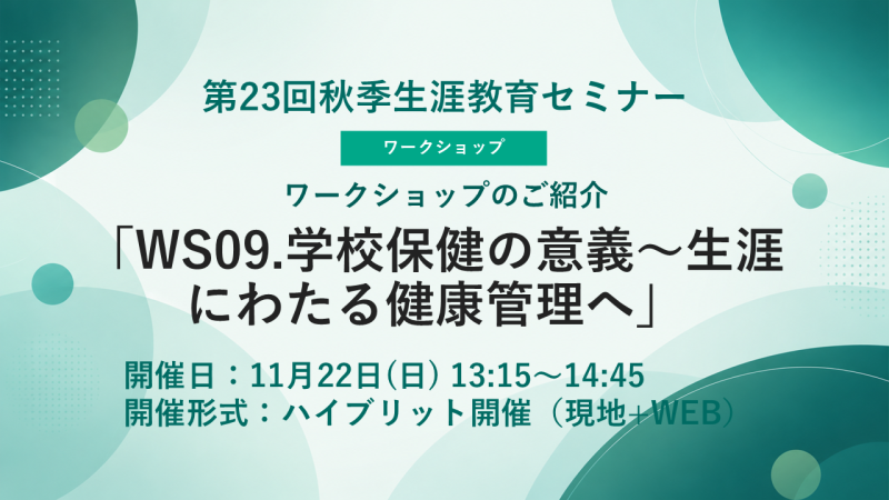 【申込受付中】WS09.学校保健の意義~生涯にわたる健康管理へ(第23回秋季生涯教育セミナー)